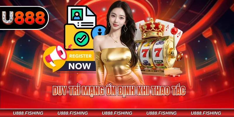 Đăng Ký U888 2 Duy trì mạng ổn định khi thao tác