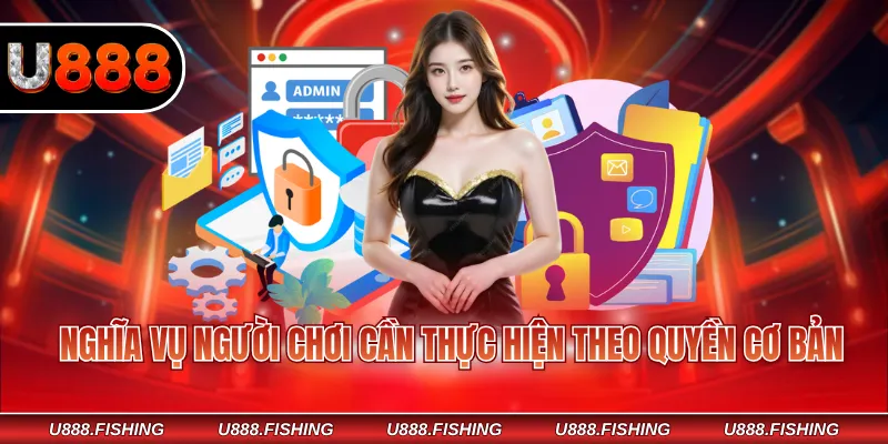 Quyền Riêng Tư U888 3 Nghĩa vụ người chơi cần thực hiện theo quyền cơ bản