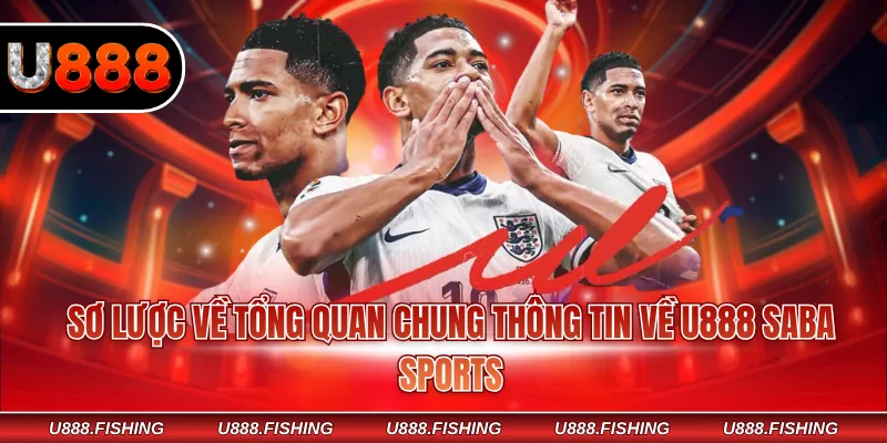 U888 SABA Sports - Đa Dạng Thể Loại Cá Cược Uy Tín 2026 2 Sơ lược về tổng quan chung thông tin về U888 SABA Sports