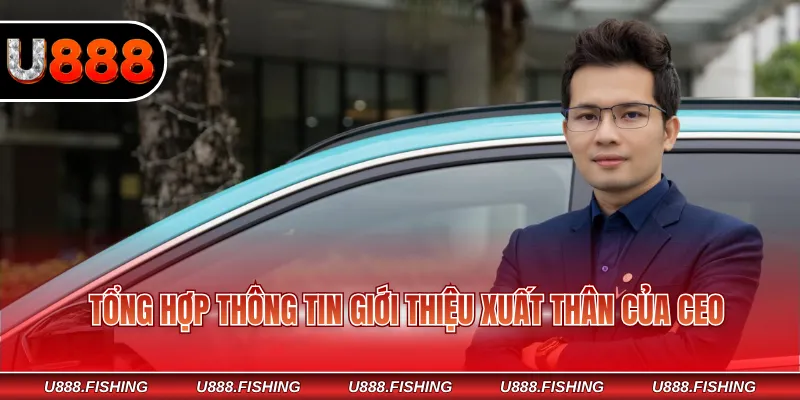 CEO Nguyễn Danh Tùng U888 1 Tổng hợp thông tin giới thiệu xuất thân của CEO